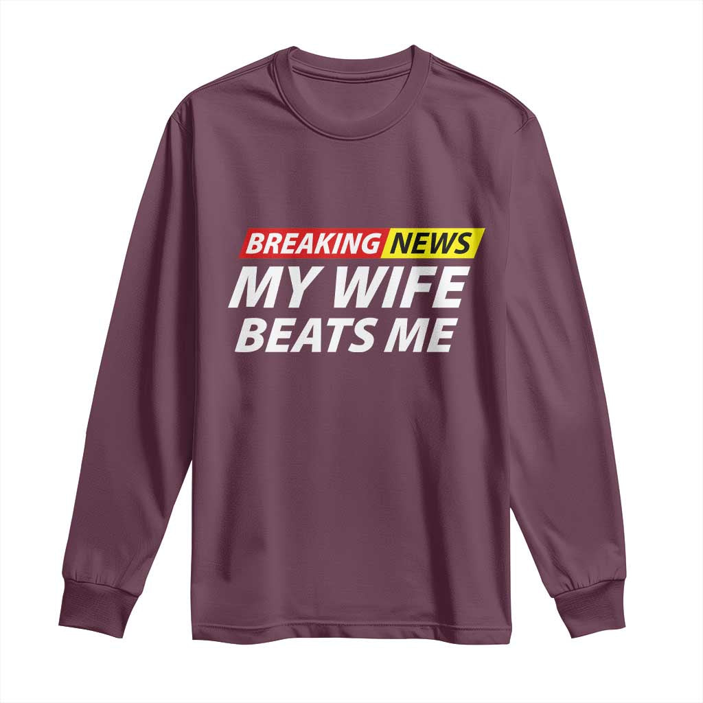 Funny Breaking News My Girlfriend Beats Me Boyfriend Long Sleeve Shirt