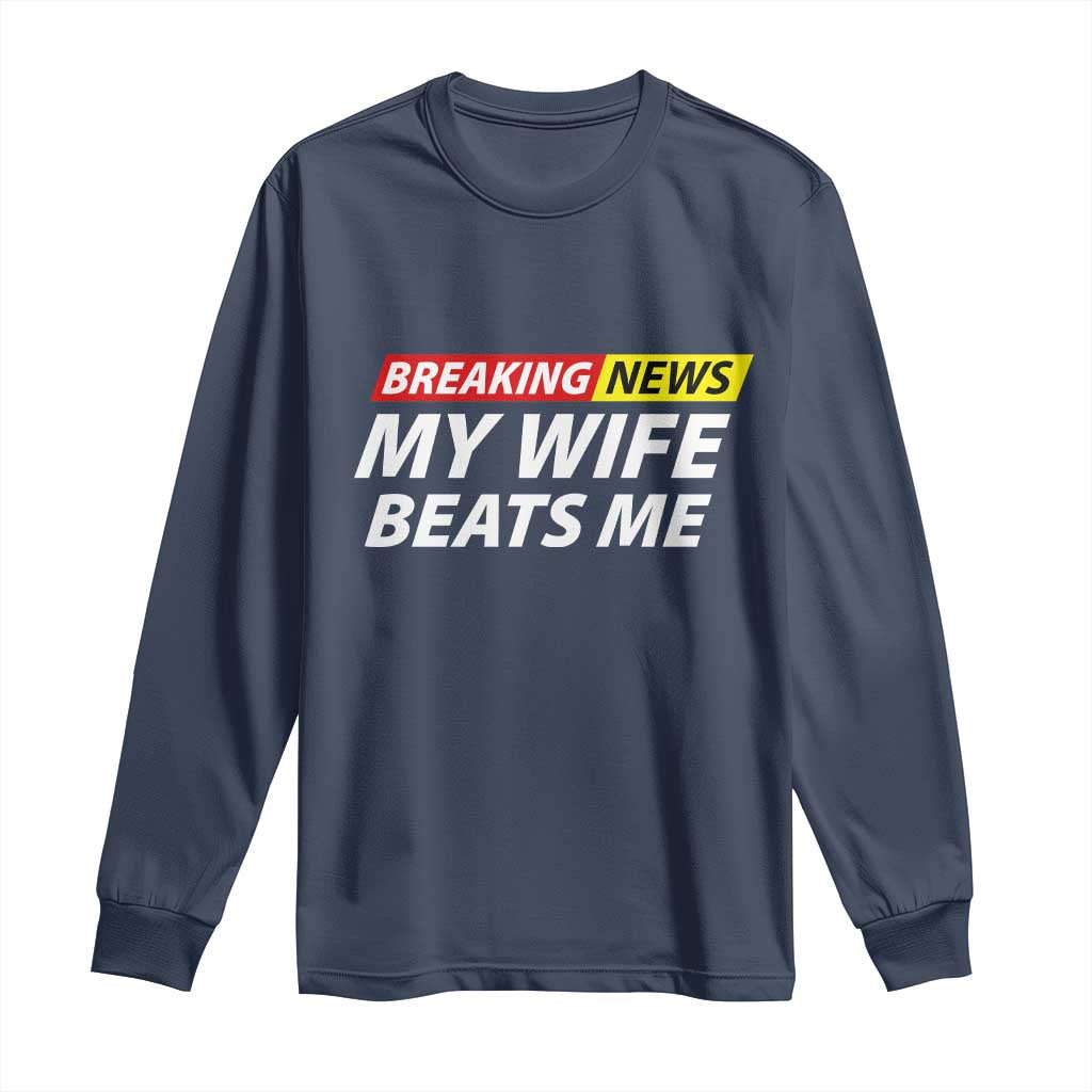 Funny Breaking News My Girlfriend Beats Me Boyfriend Long Sleeve Shirt