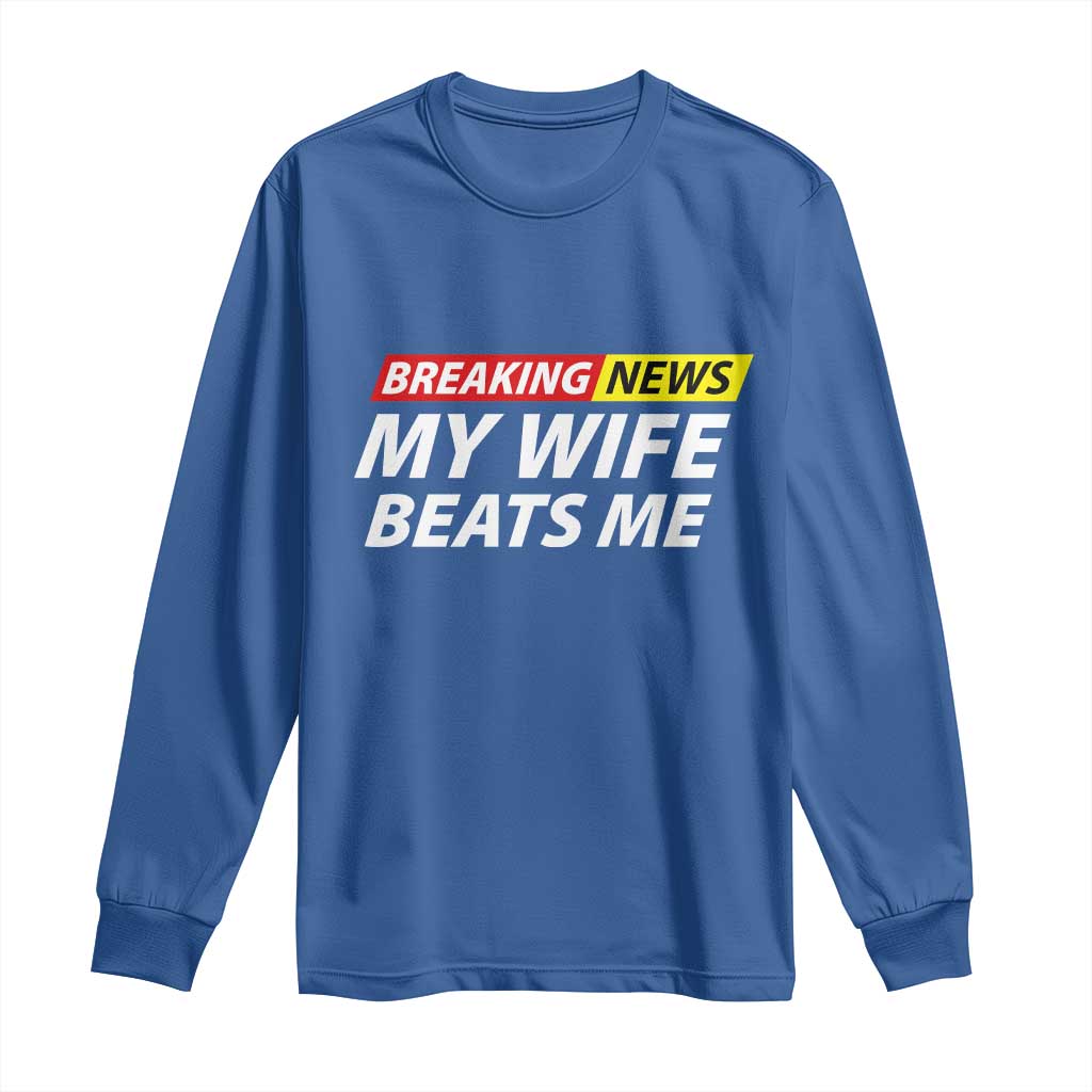 Funny Breaking News My Girlfriend Beats Me Boyfriend Long Sleeve Shirt