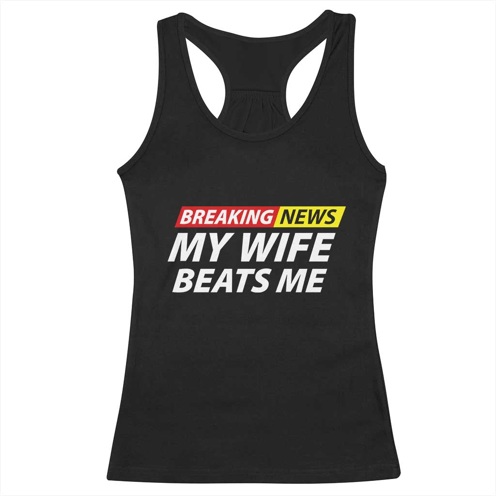 Funny Breaking News My Girlfriend Beats Me Boyfriend Racerback Tank Top