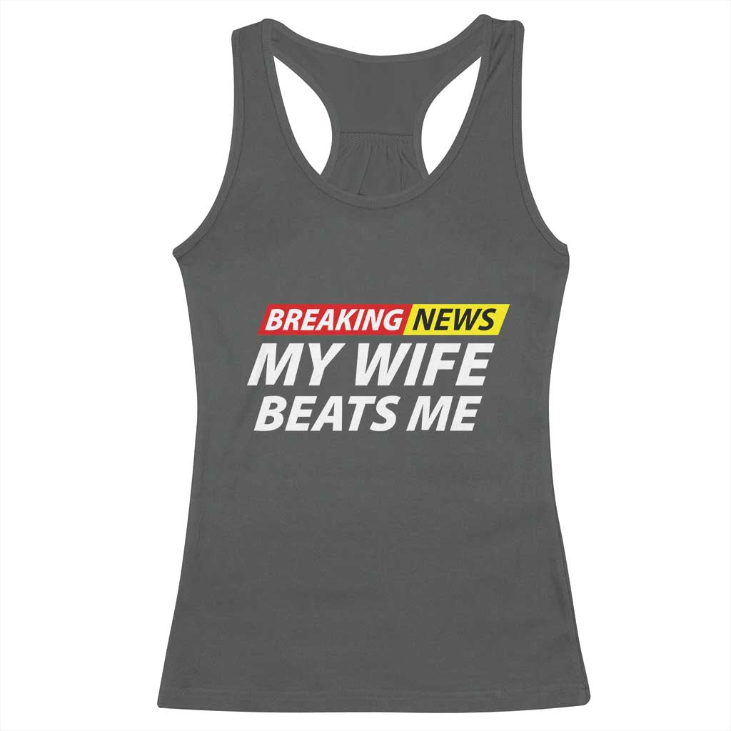 Funny Breaking News My Girlfriend Beats Me Boyfriend Racerback Tank Top