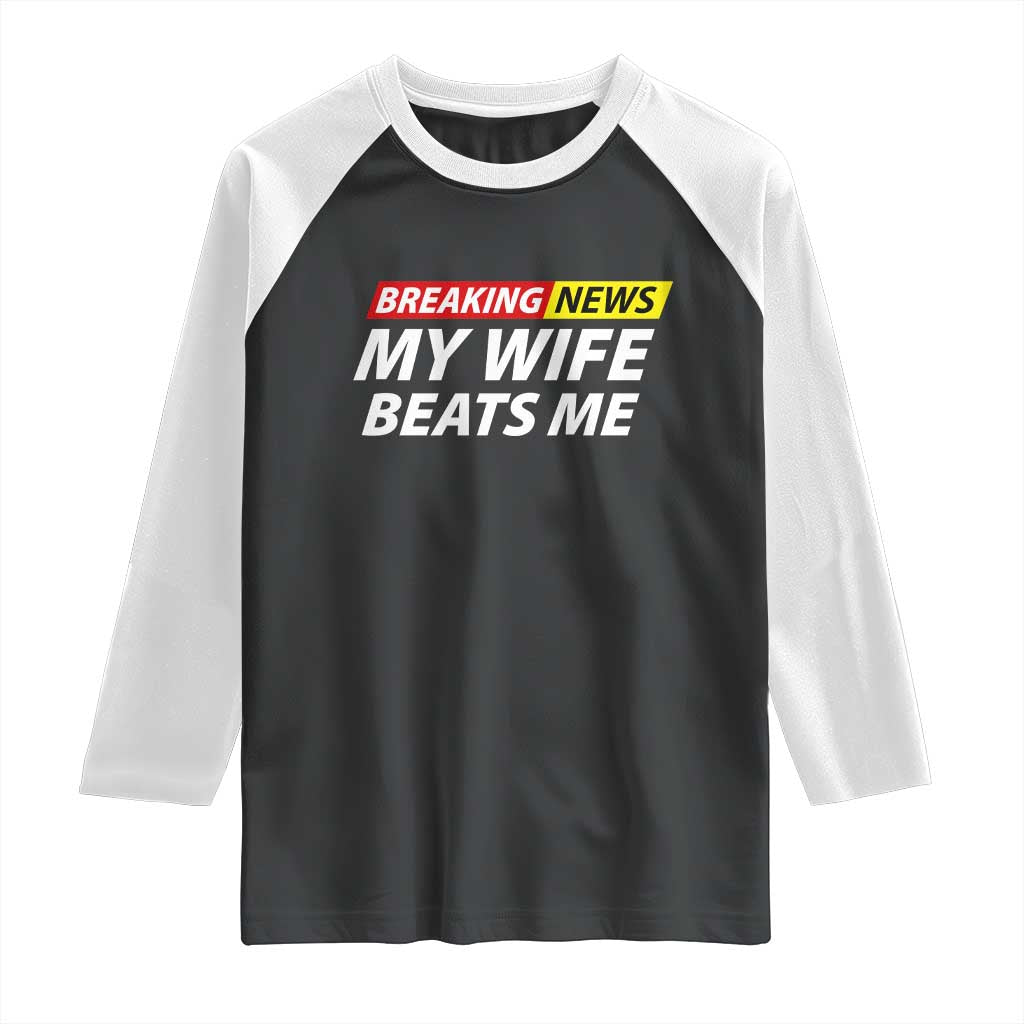 Funny Breaking News My Girlfriend Beats Me Boyfriend Raglan Shirt