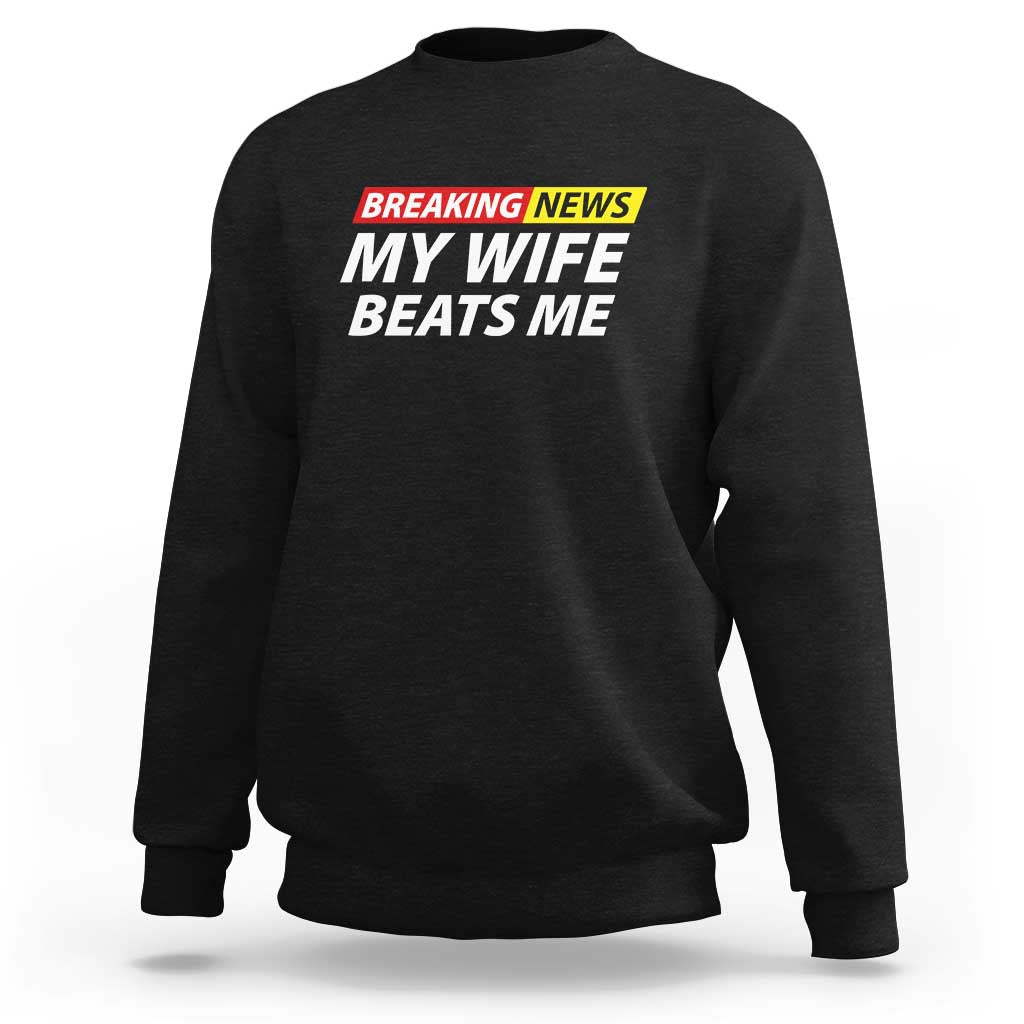 Funny Breaking News My Girlfriend Beats Me Boyfriend Sweatshirt