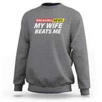 Funny Breaking News My Girlfriend Beats Me Boyfriend Sweatshirt