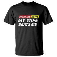 Funny Breaking News My Girlfriend Beats Me Boyfriend T Shirt