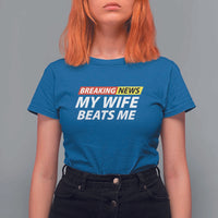 Funny Breaking News My Girlfriend Beats Me Boyfriend T Shirt For Women