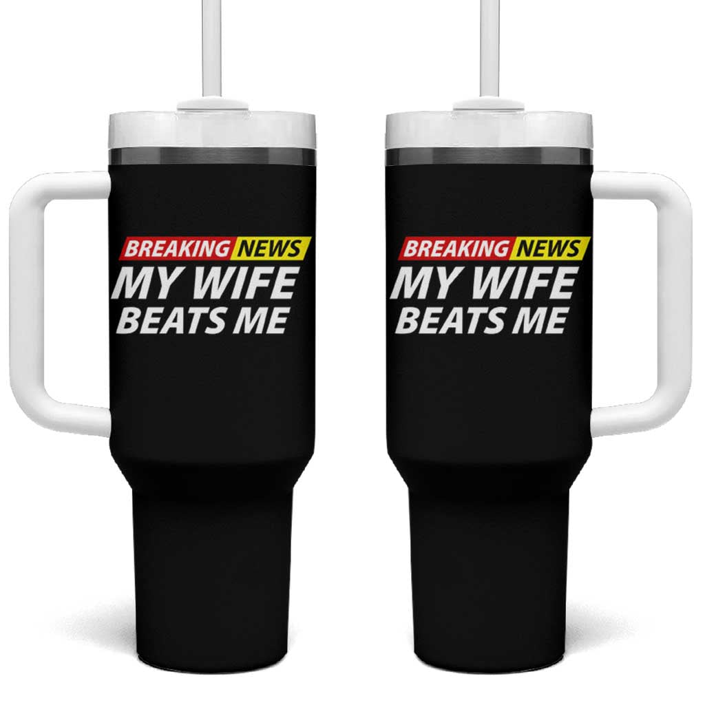 Funny Breaking News My Girlfriend Beats Me Boyfriend Tumbler With Handle