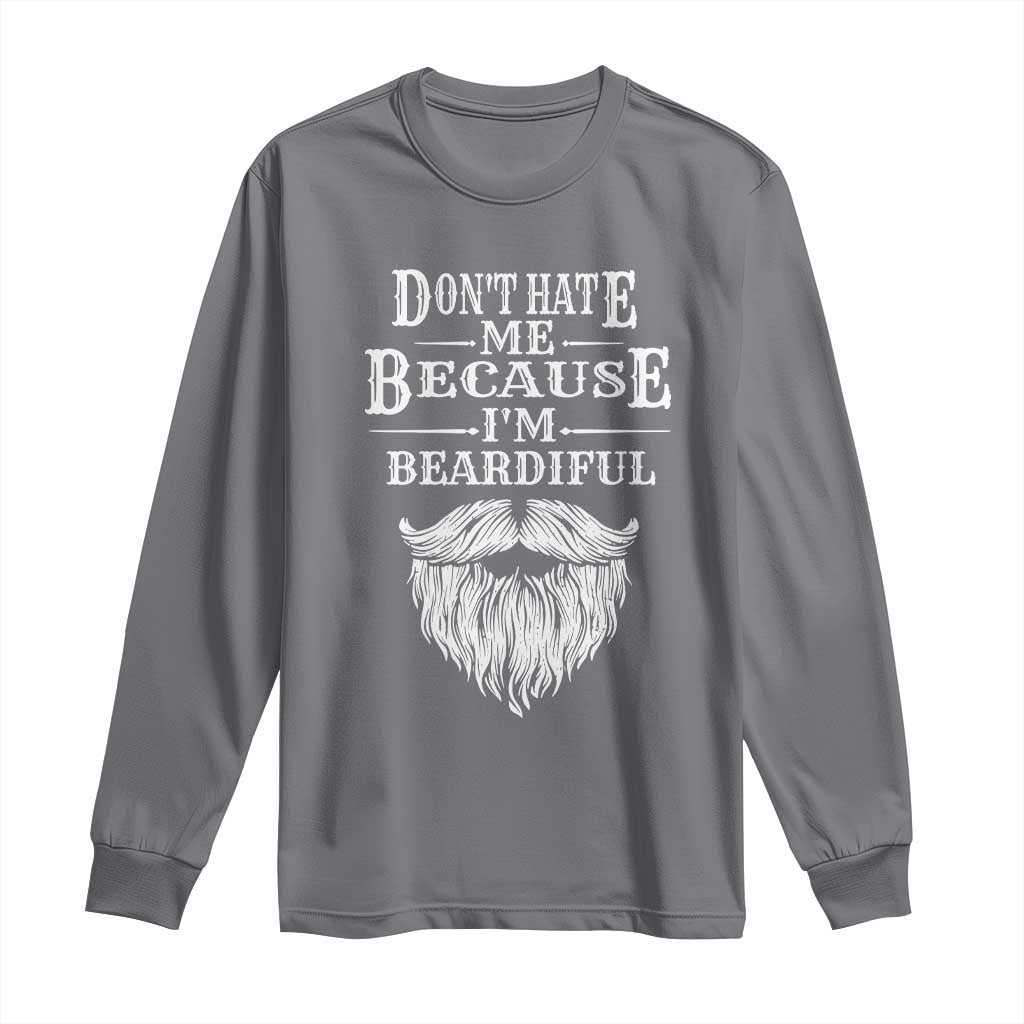 Funny Don't Hate Me Because I'm Beardiful Long Sleeve Shirt Bearded Man