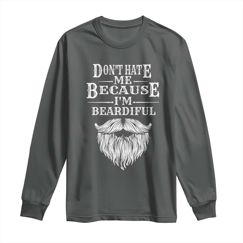 Funny Don't Hate Me Because I'm Beardiful Long Sleeve Shirt Bearded Man