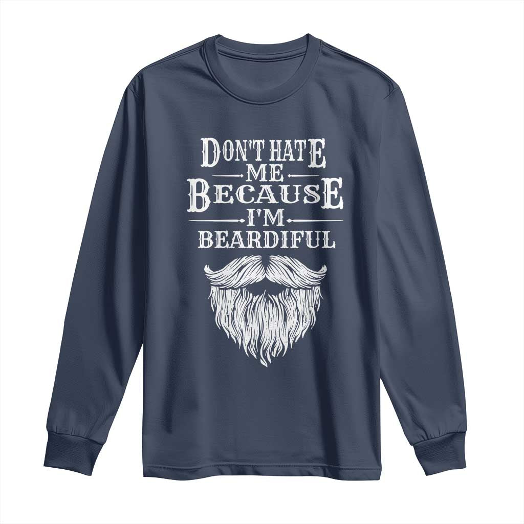 Funny Don't Hate Me Because I'm Beardiful Long Sleeve Shirt Bearded Man