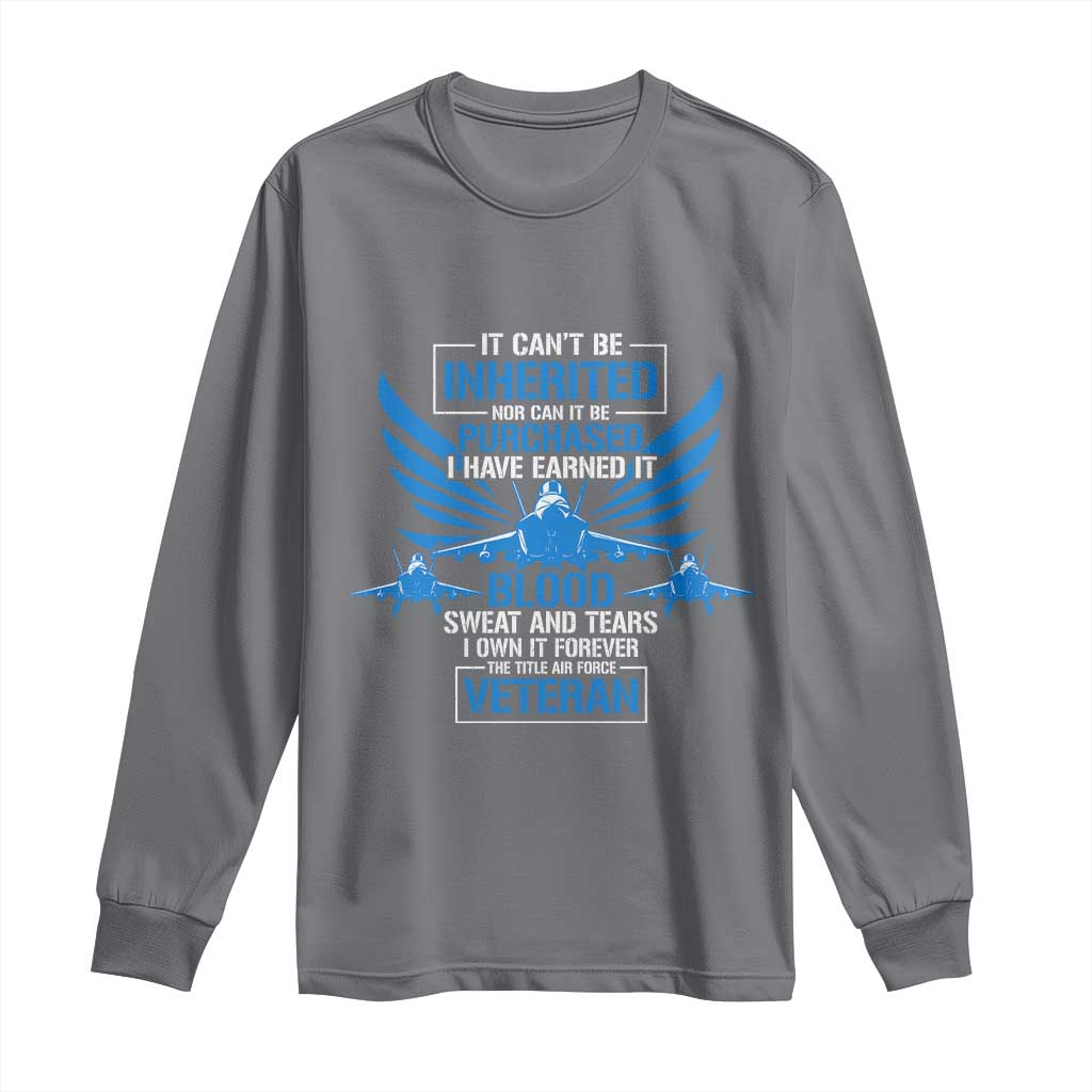 Us Military Air Force Veteran Long Sleeve Shirt It Can't Be Inherited Nor Can It Be Purchased I Have Earned It