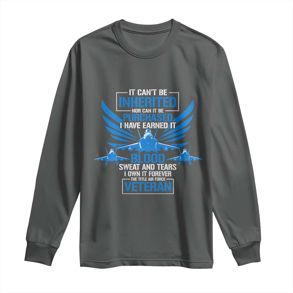 Us Military Air Force Veteran Long Sleeve Shirt It Can't Be Inherited Nor Can It Be Purchased I Have Earned It