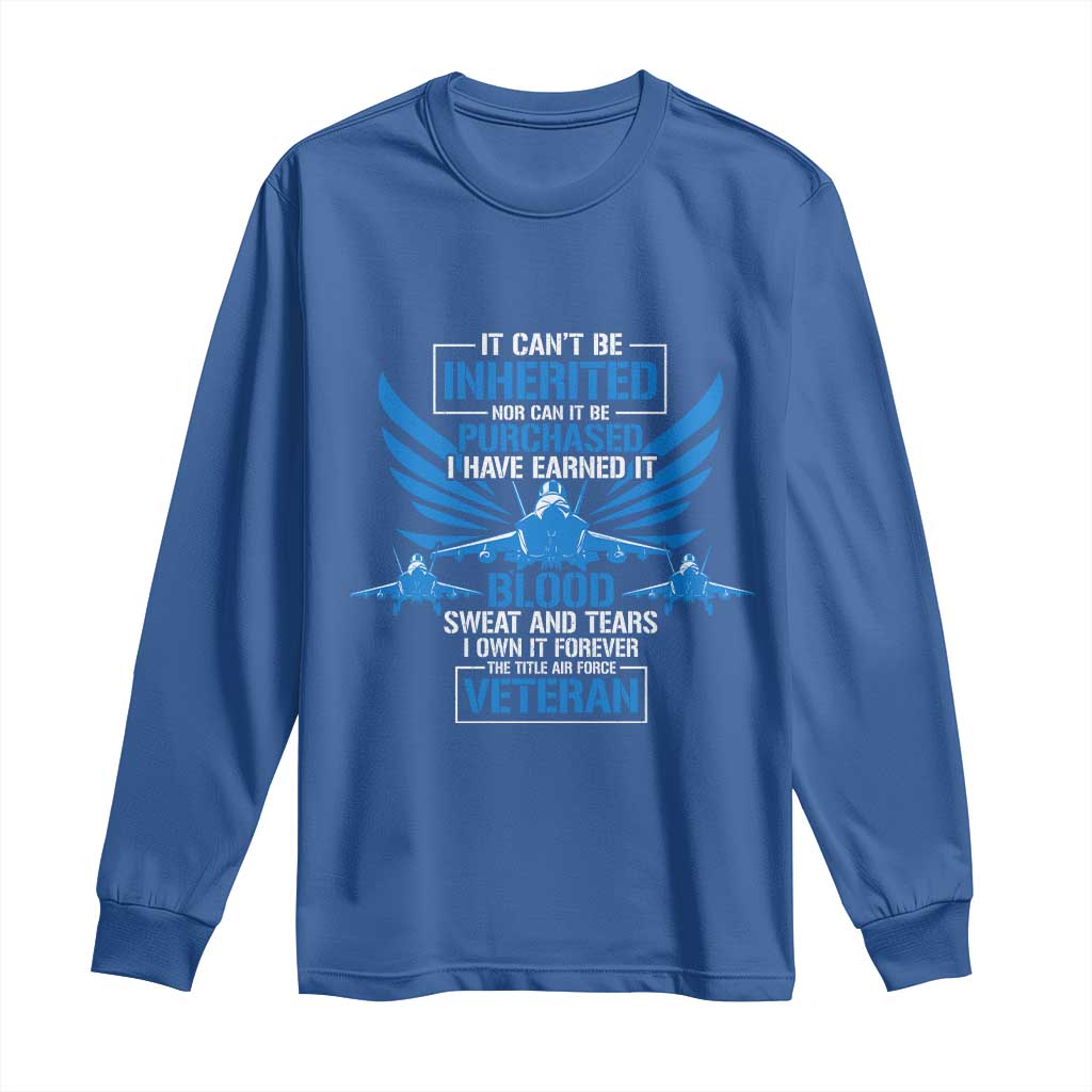 Us Military Air Force Veteran Long Sleeve Shirt It Can't Be Inherited Nor Can It Be Purchased I Have Earned It