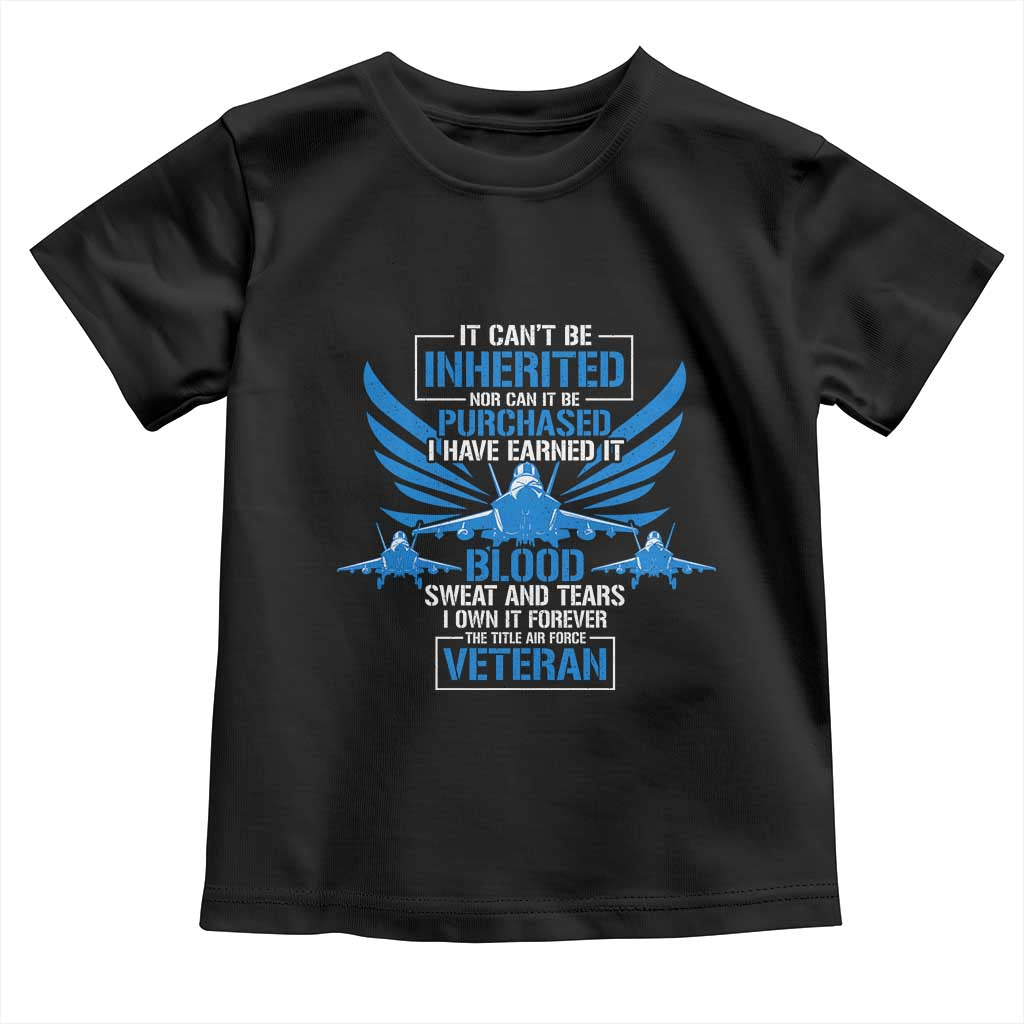 Us Military Air Force Veteran Toddler T Shirt It Can't Be Inherited Nor Can It Be Purchased I Have Earned It