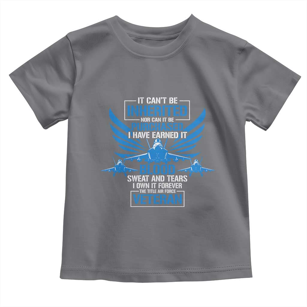 Us Military Air Force Veteran Toddler T Shirt It Can't Be Inherited Nor Can It Be Purchased I Have Earned It