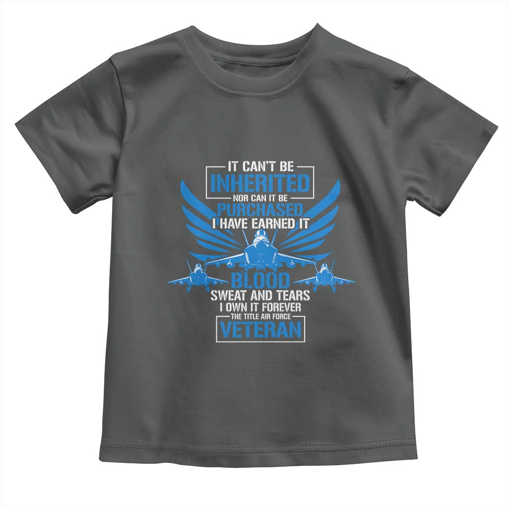Us Military Air Force Veteran Toddler T Shirt It Can't Be Inherited Nor Can It Be Purchased I Have Earned It