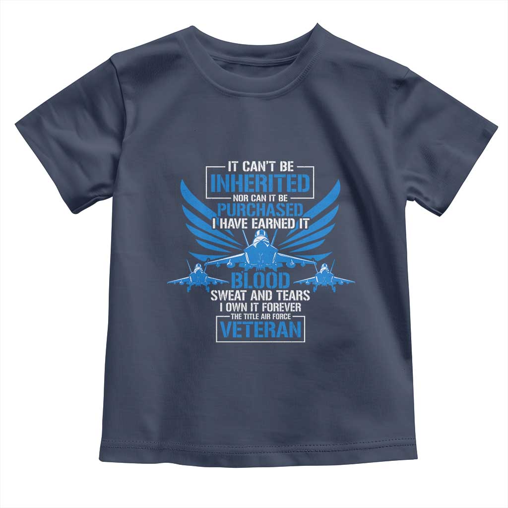 Us Military Air Force Veteran Toddler T Shirt It Can't Be Inherited Nor Can It Be Purchased I Have Earned It