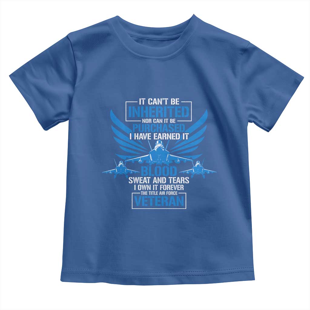 Us Military Air Force Veteran Toddler T Shirt It Can't Be Inherited Nor Can It Be Purchased I Have Earned It