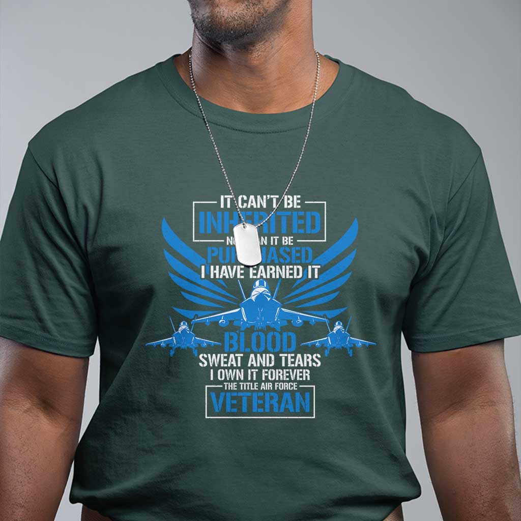 Us Military Air Force Veteran T Shirt It Can't Be Inherited Nor Can It Be Purchased I Have Earned It