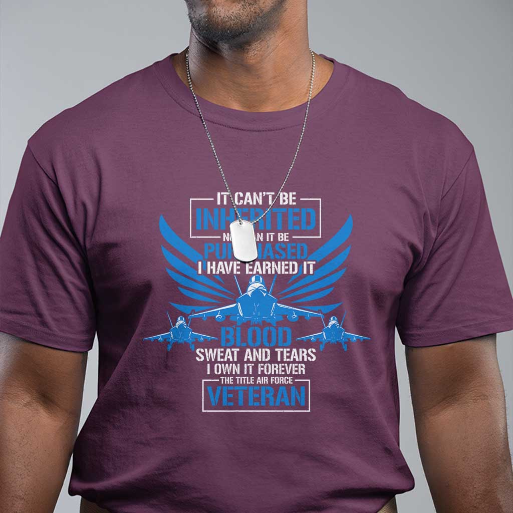 Us Military Air Force Veteran T Shirt It Can't Be Inherited Nor Can It Be Purchased I Have Earned It
