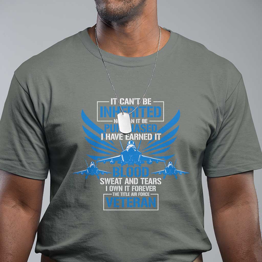 Us Military Air Force Veteran T Shirt It Can't Be Inherited Nor Can It Be Purchased I Have Earned It