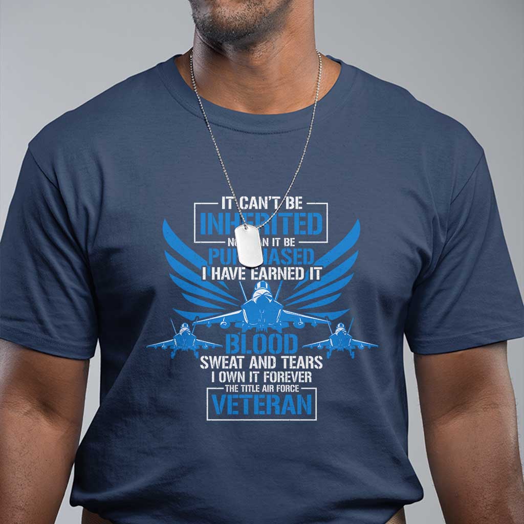 Us Military Air Force Veteran T Shirt It Can't Be Inherited Nor Can It Be Purchased I Have Earned It