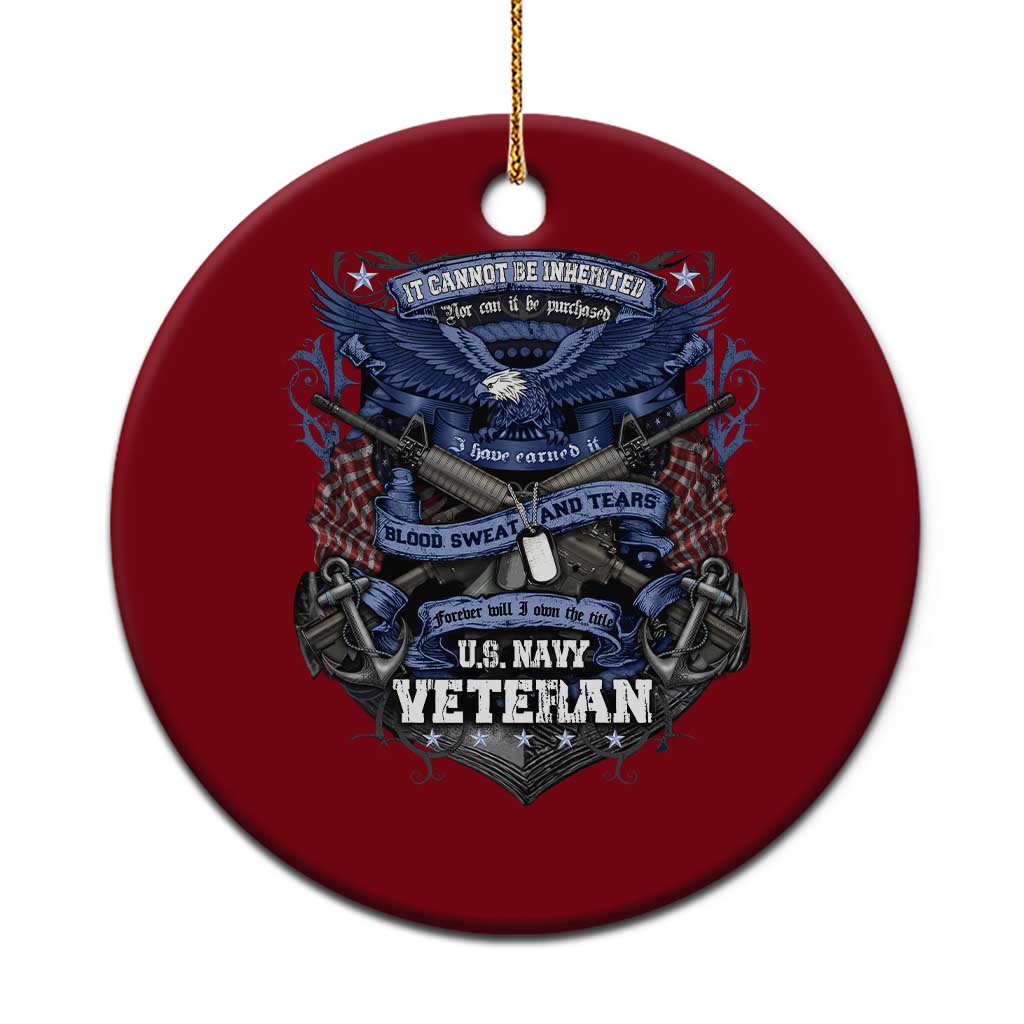 US Military Navy Veteran Ceramic Ornament It Cannot Be Inherited Nor Can It Be Purchased I Have Earned It - Wonder Print Shop