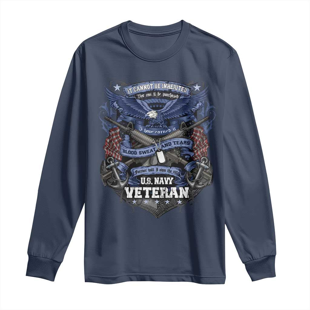 US Military Navy Veteran Long Sleeve Shirt It Cannot Be Inherited Nor Can It Be Purchased I Have Earned It