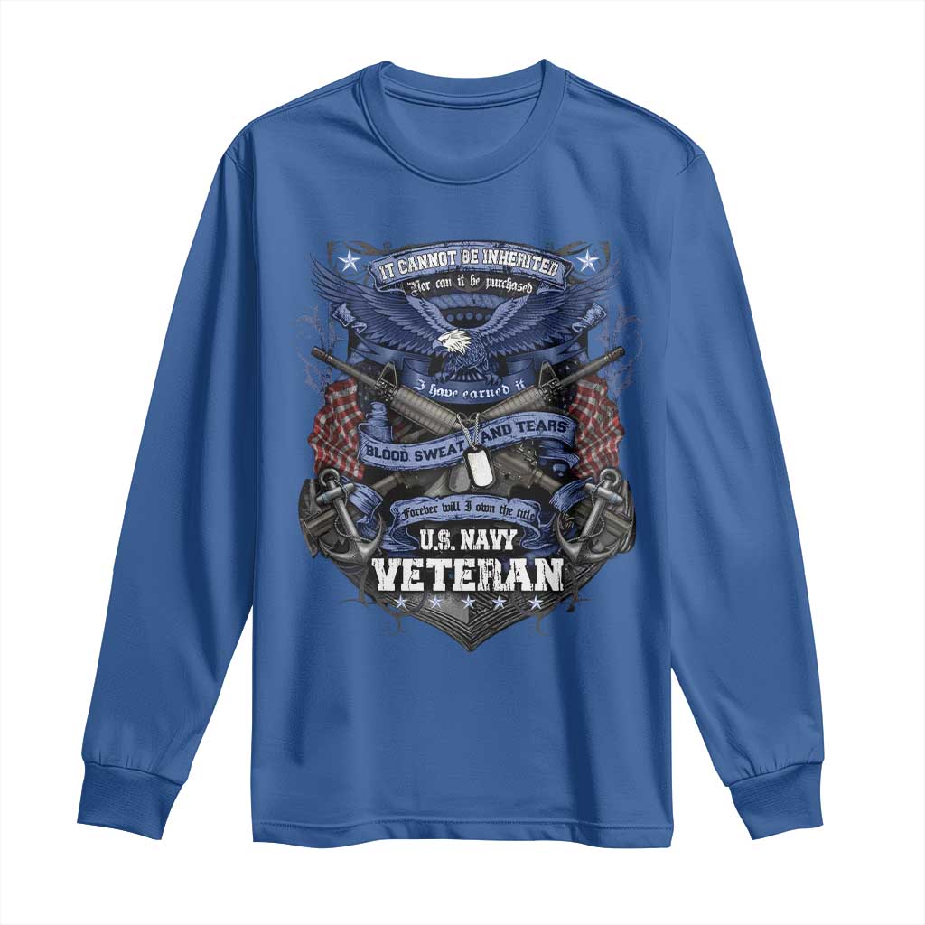 US Military Navy Veteran Long Sleeve Shirt It Cannot Be Inherited Nor Can It Be Purchased I Have Earned It