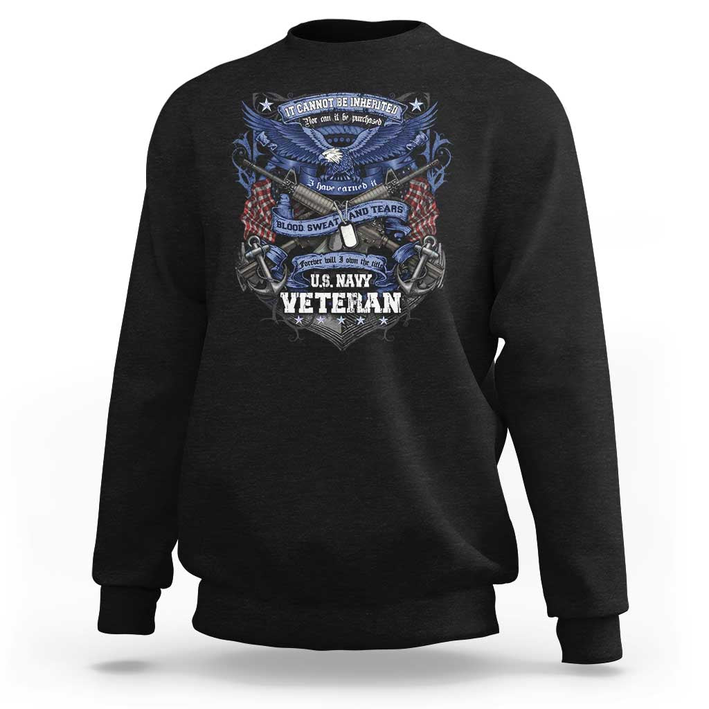 US Military Navy Veteran Sweatshirt It Cannot Be Inherited Nor Can It Be Purchased I Have Earned It