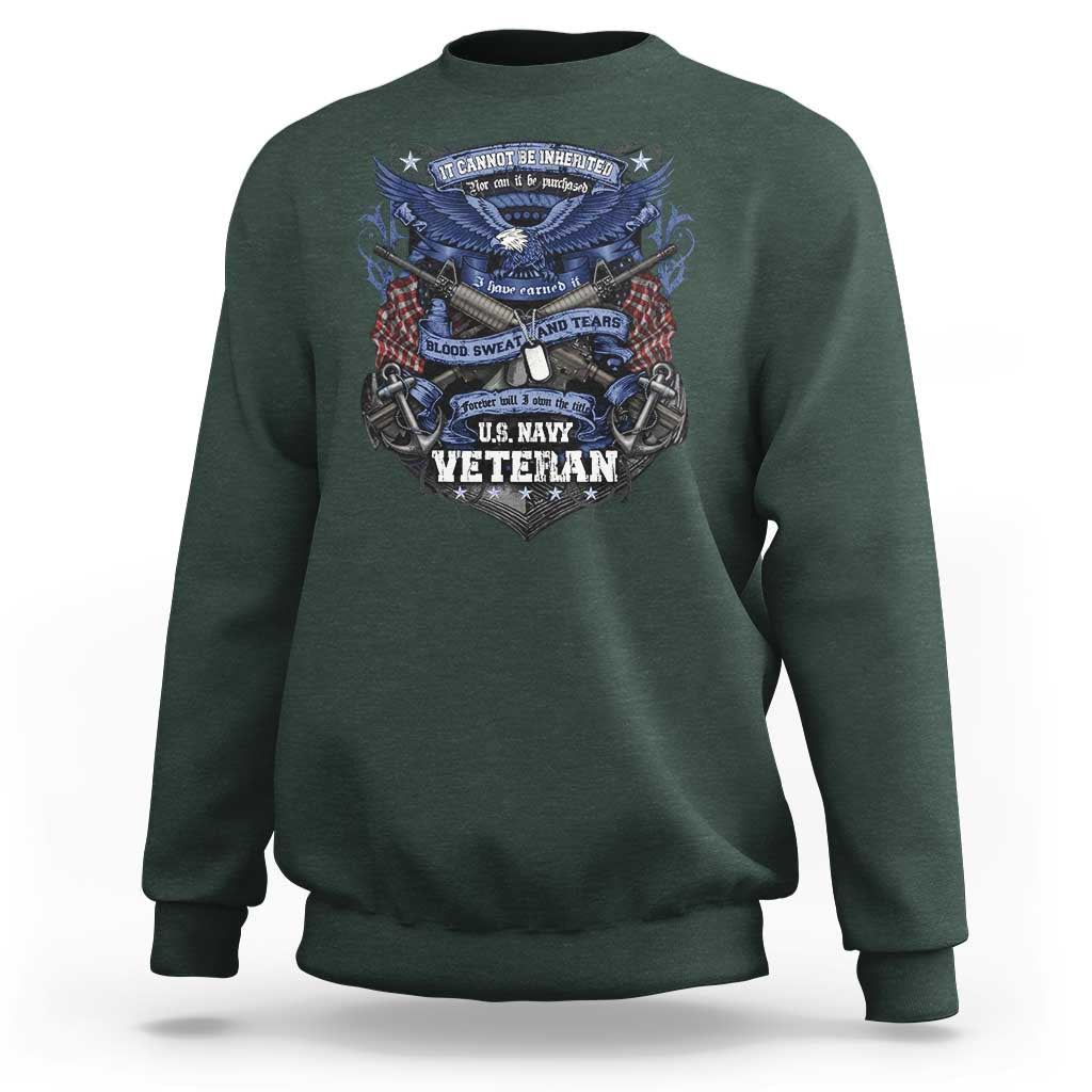US Military Navy Veteran Sweatshirt It Cannot Be Inherited Nor Can It Be Purchased I Have Earned It