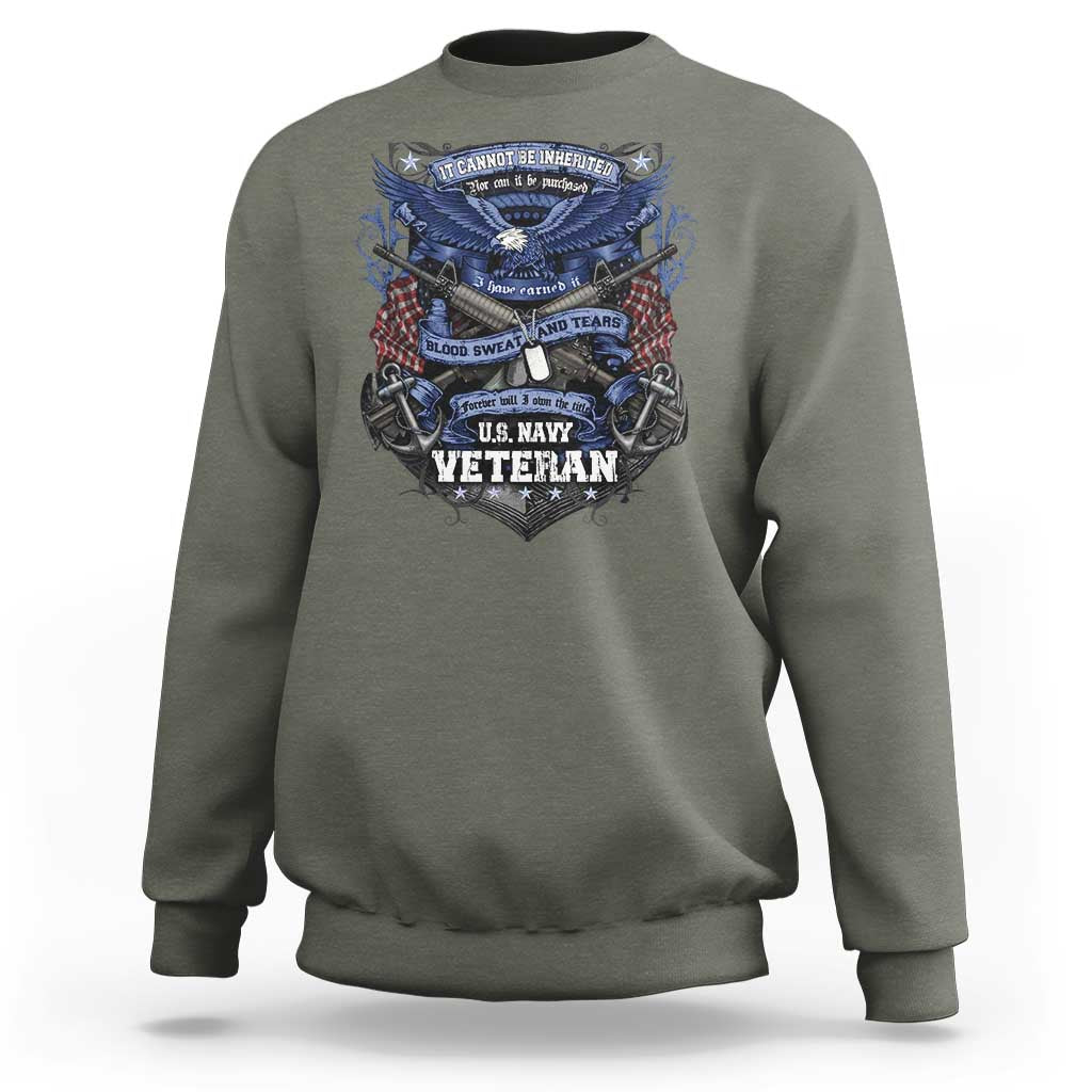 US Military Navy Veteran Sweatshirt It Cannot Be Inherited Nor Can It Be Purchased I Have Earned It