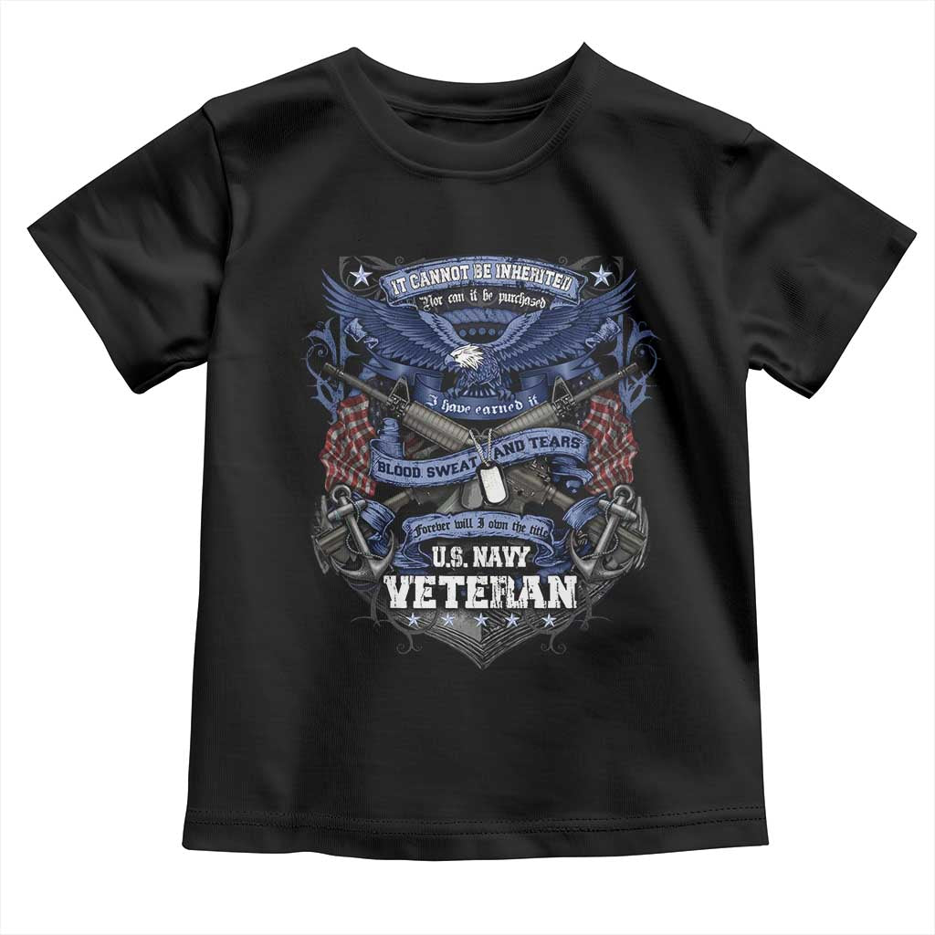 US Military Navy Veteran Toddler T Shirt It Cannot Be Inherited Nor Can It Be Purchased I Have Earned It