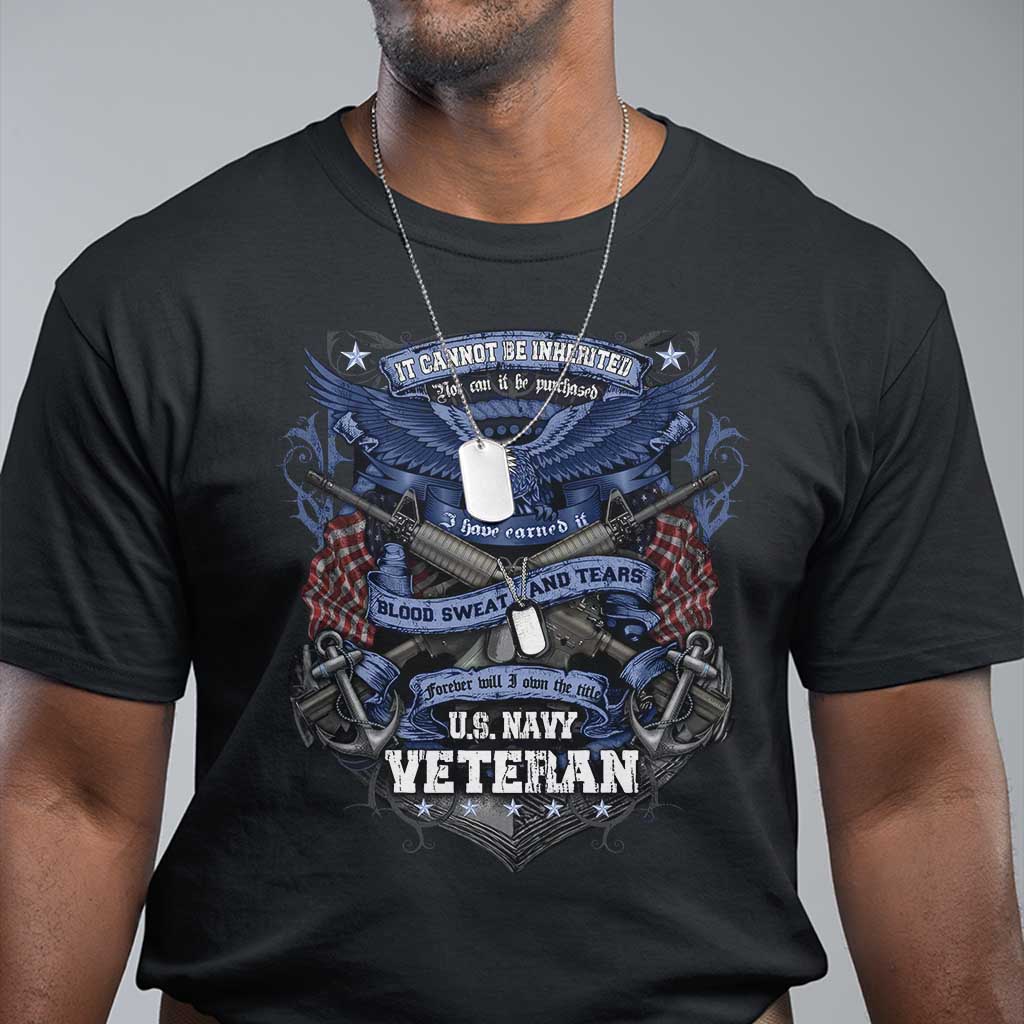 US Military Navy Veteran T Shirt It Cannot Be Inherited Nor Can It Be Purchased I Have Earned It