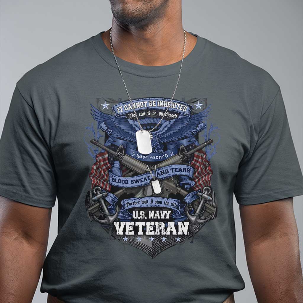US Military Navy Veteran T Shirt It Cannot Be Inherited Nor Can It Be Purchased I Have Earned It