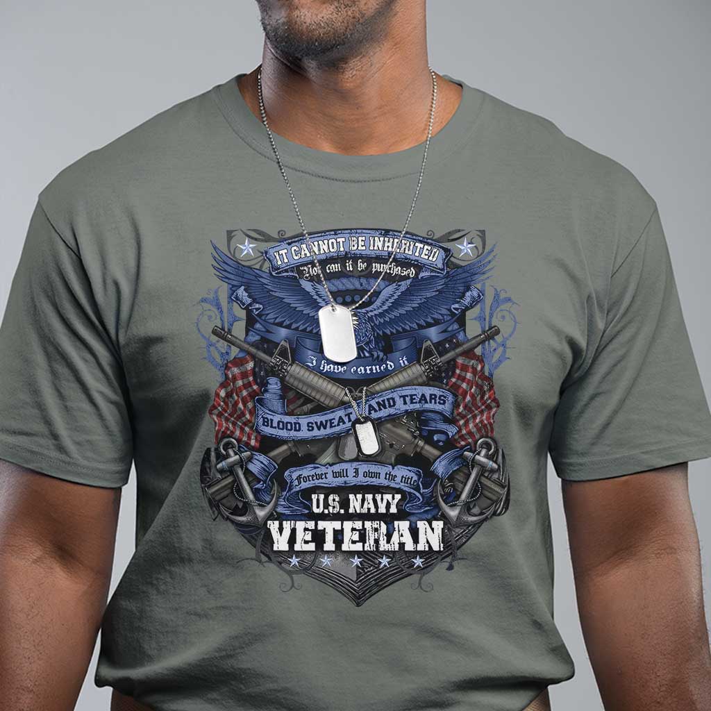 US Military Navy Veteran T Shirt It Cannot Be Inherited Nor Can It Be Purchased I Have Earned It