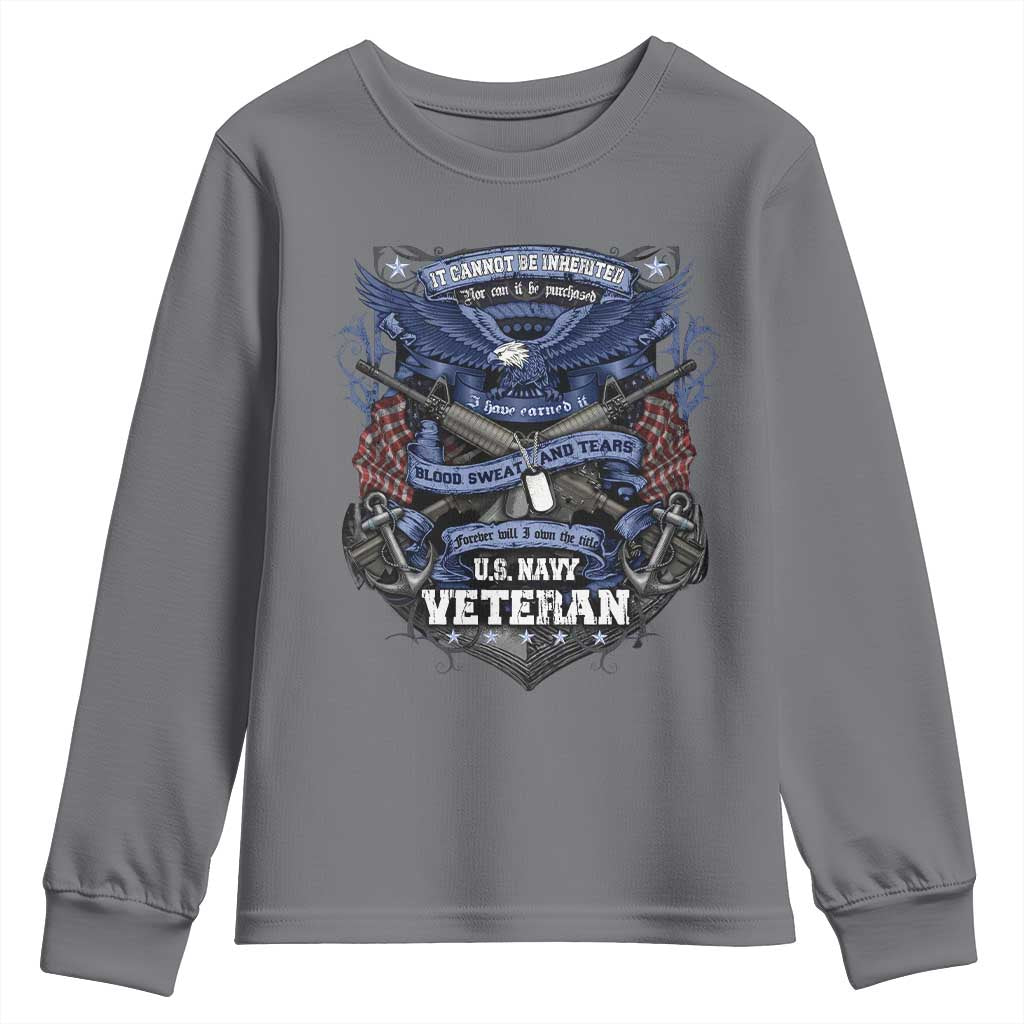 US Military Navy Veteran Youth Sweatshirt It Cannot Be Inherited Nor Can It Be Purchased I Have Earned It