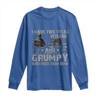 I Have Two Titles Veteran And Grumpy And I Rock Them Both Long Sleeve Shirt