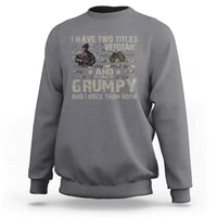 I Have Two Titles Veteran And Grumpy And I Rock Them Both Sweatshirt