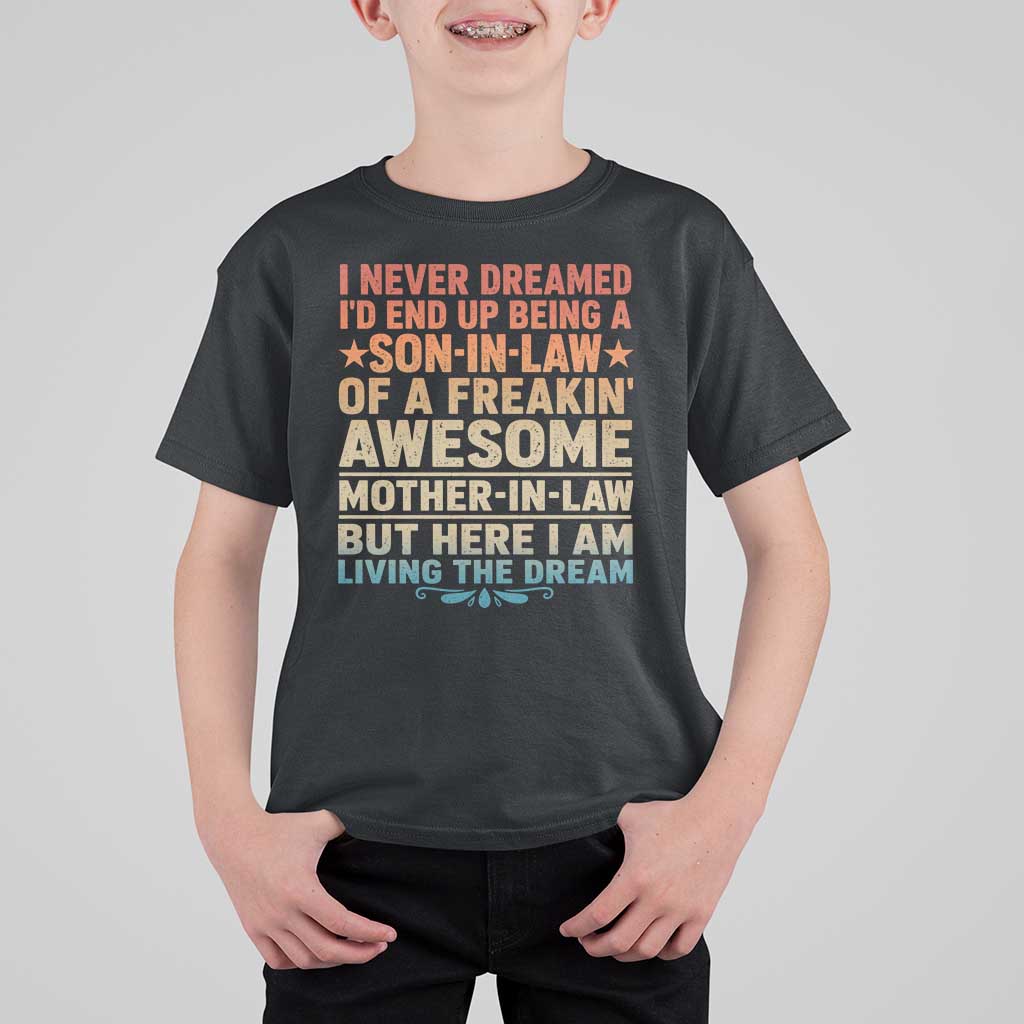 I Never Dreamed Being A Son In Law of Freakin Awesome Mother In Law T Shirt For Kid Family Humor