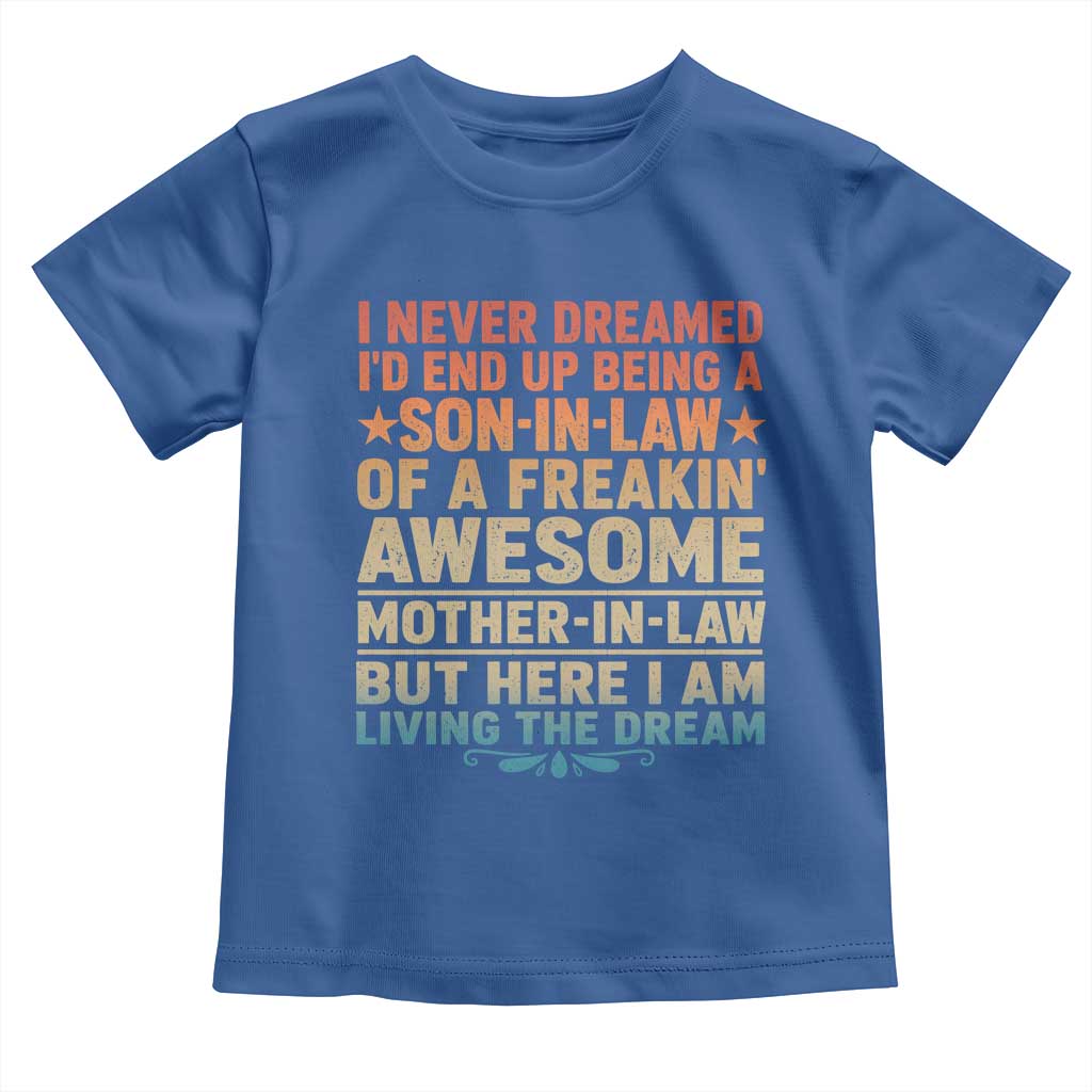 I Never Dreamed Being A Son In Law of Freakin Awesome Mother In Law Toddler T Shirt Family Humor