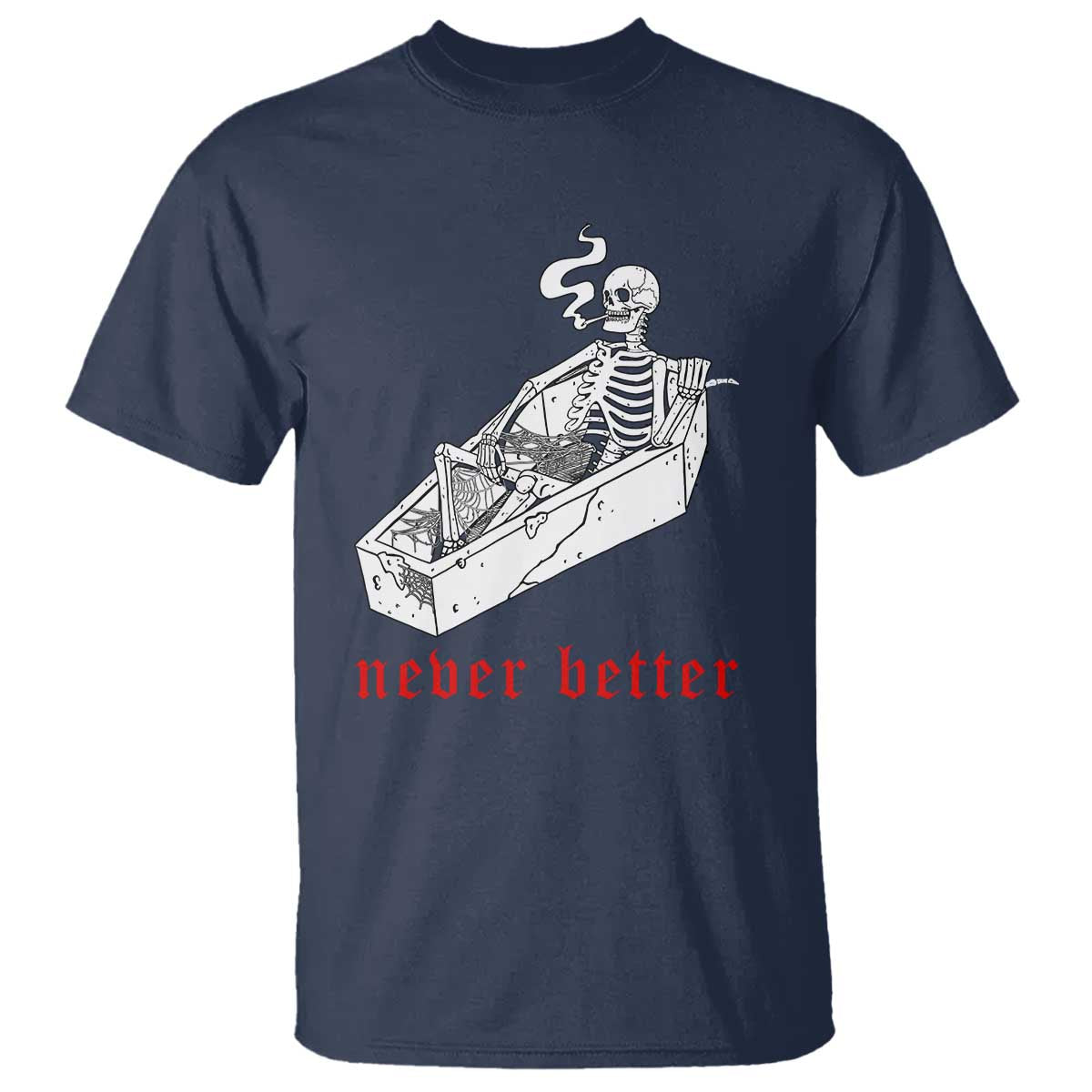 Funny Skeleton T Shirt Never Better Skull Coffin Smoke - Wonder Print Shop