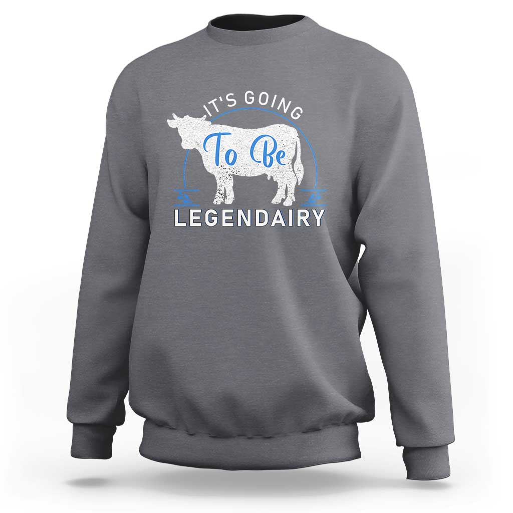 Funny Dairy Milk Sweatshirt It's Going To Be Legendairy Cow Joke Legendary - Wonder Print Shop