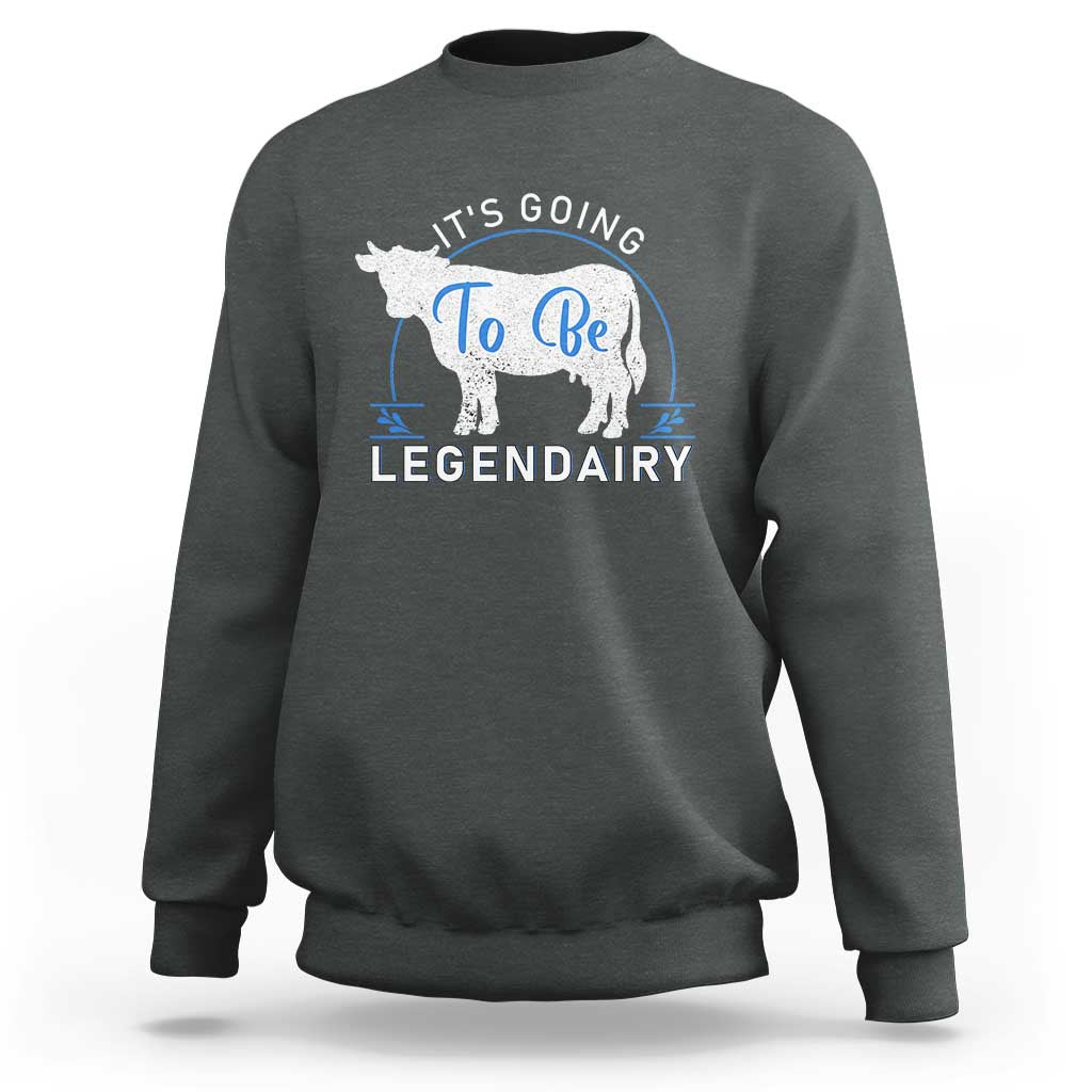 Funny Dairy Milk Sweatshirt It's Going To Be Legendairy Cow Joke Legendary - Wonder Print Shop