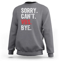 Funny Sorry Can't VBS Bye Sweatshirt