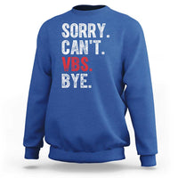 Funny Sorry Can't VBS Bye Sweatshirt