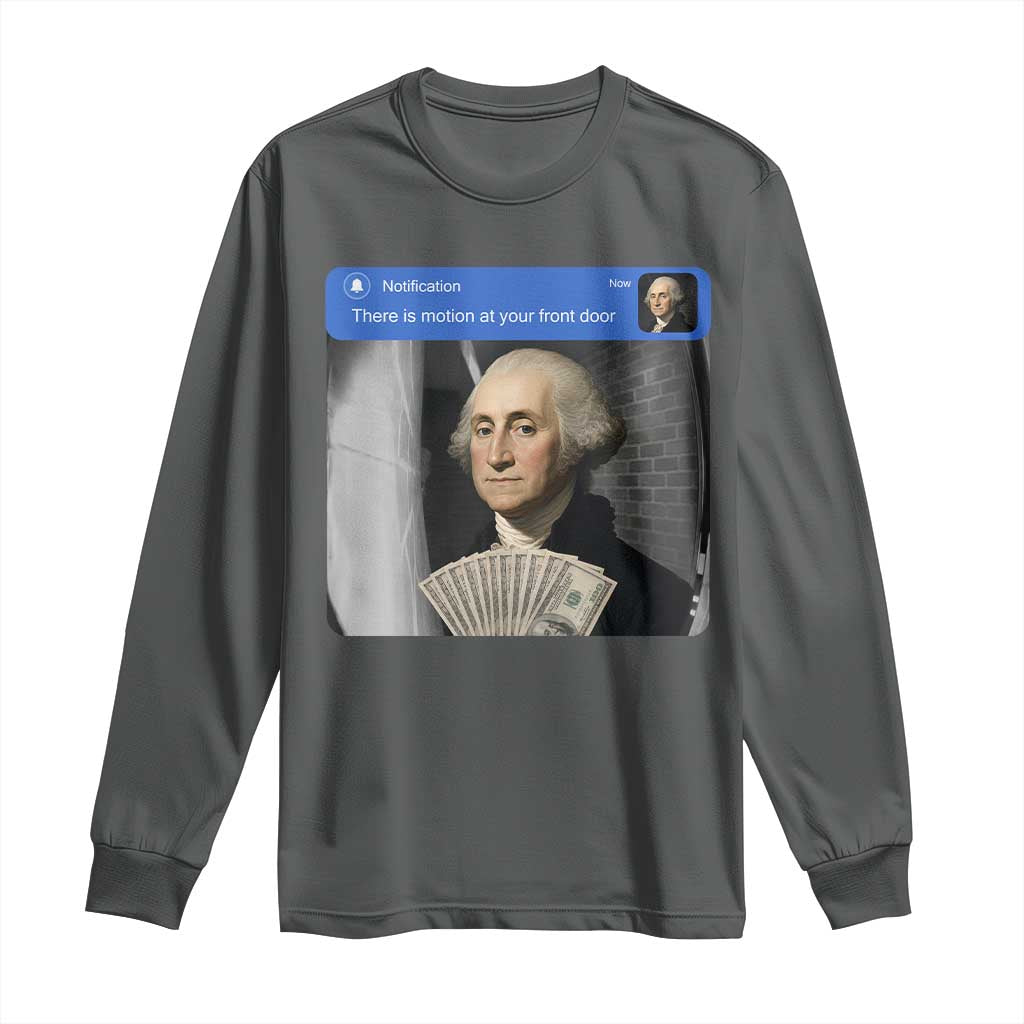 There is Motion At Your Front Door George Washington Meme Long Sleeve Shirt