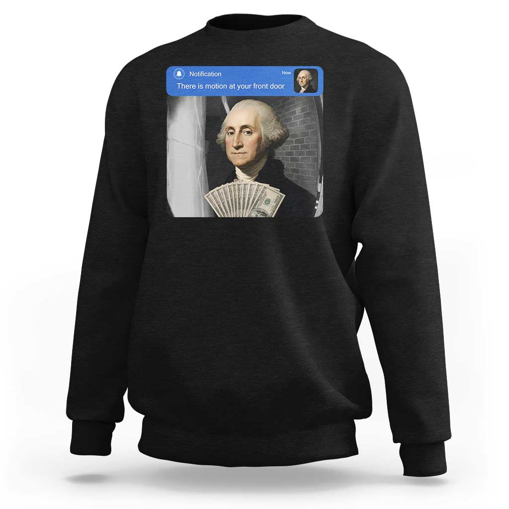 There is Motion At Your Front Door George Washington Meme Sweatshirt