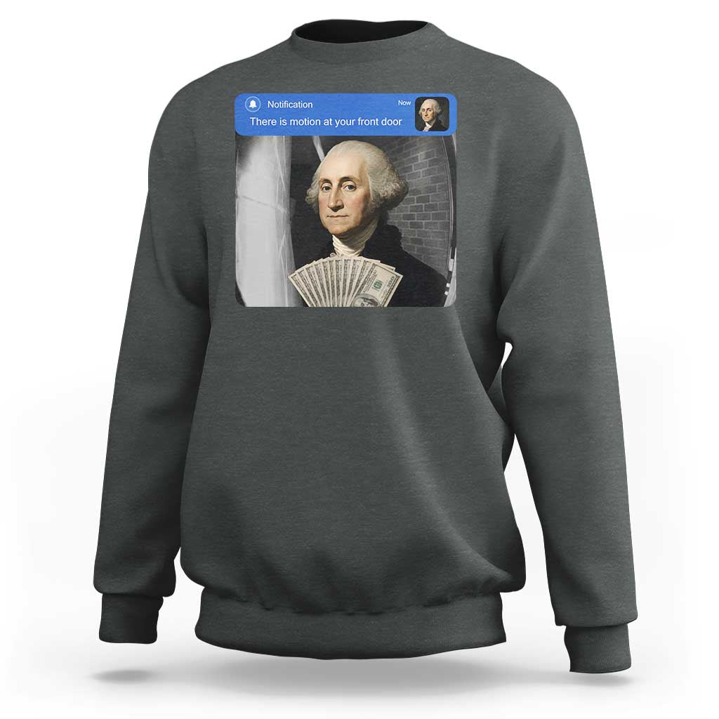 There is Motion At Your Front Door George Washington Meme Sweatshirt