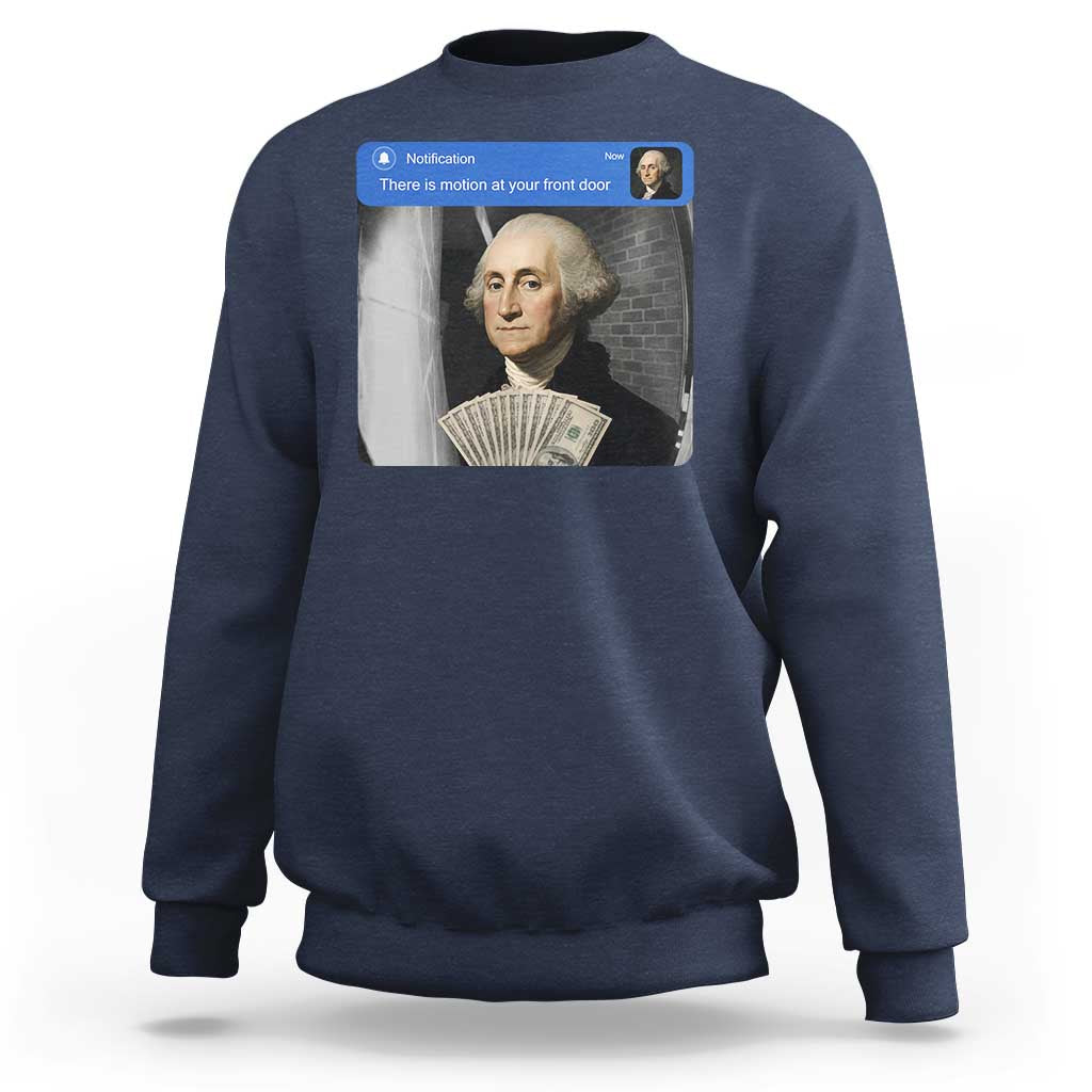 There is Motion At Your Front Door George Washington Meme Sweatshirt